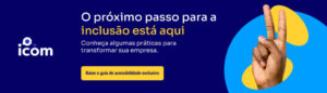 Banner com fundo azul apresentando o texto "O próximo passo para a inclusão está aqui" e "Conheça algumas práticas para transformar sua empresa", com uma imagem de uma mão fazendo o sinal de paz e o logotipo da ICOM.